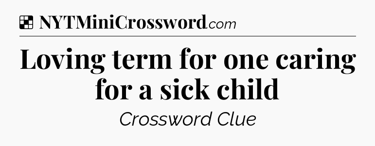 Solution: Loving term for one caring for a sick child - NYT Crossword