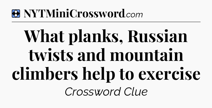 Solution: What planks, Russian twists and mountain climbers help to exercise - NYT Mini Crossword