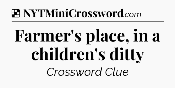 Solution: Farmer's place, in a children's ditty - NYT Crossword