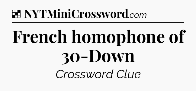 Solution: French homophone of 30-Down - NYT Crossword
