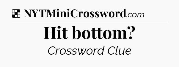 Solution: Hit bottom - NYT Crossword