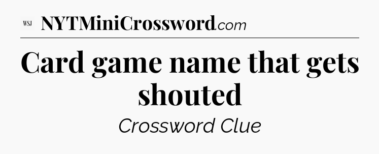 Card game name that gets shouted - WSJ Crossword