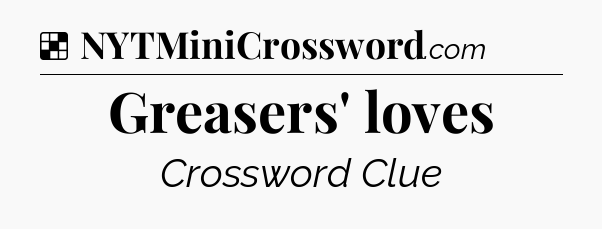 Solution: Greasers' loves - NYT Crossword
