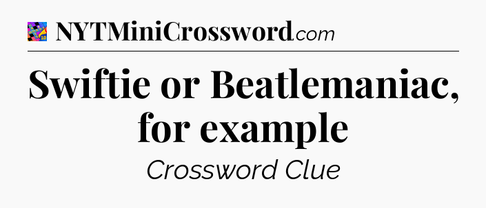 Swiftie or Beatlemaniac, for example Crossword Clue