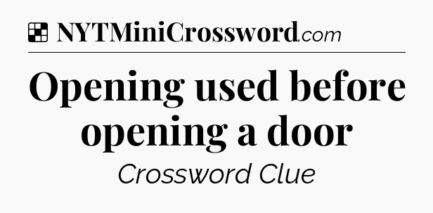 Solution: Opening used before opening a door - NYT Crossword
