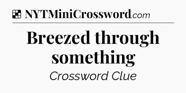 Solution: Breezed through something - NYT Crossword