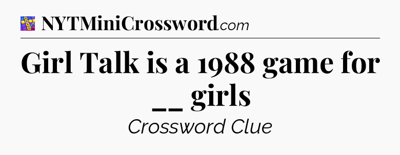 Girl Talk is a 1988 game for __ girls Codycross