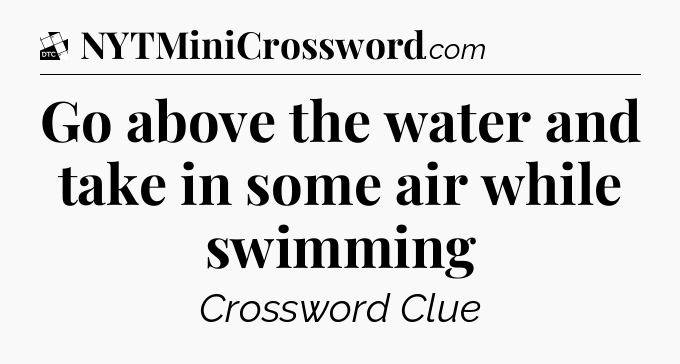 Go above the water and take in some air while swimming - Daily Themed Classic Crossword