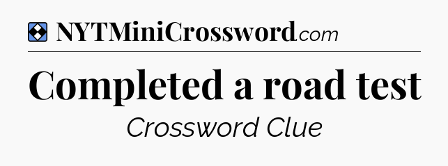 Solution: Completed a road test - NYT Mini Crossword