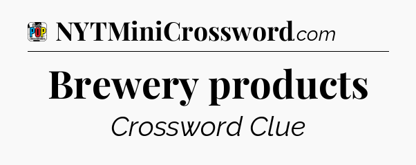 Brewery products Crossword Clue