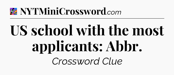 US school with the most applicants: Abbr Crossword Clue