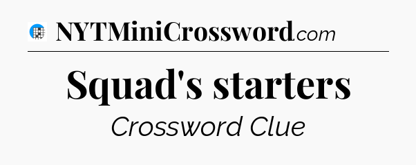 Squad's starters Crossword Clue