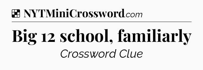 Solution: Big 12 school, familiarly - NYT Crossword