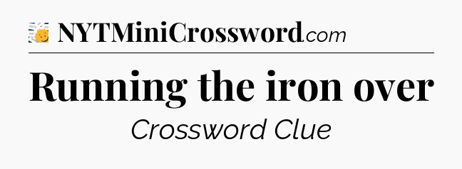 Running the iron over - 7 Little Words