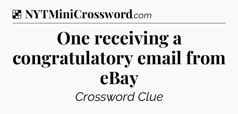 Solution: One receiving a congratulatory email from eBay - NYT Crossword