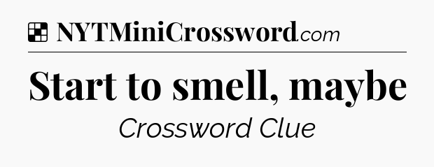 Solution: Start to smell, maybe - NYT Crossword