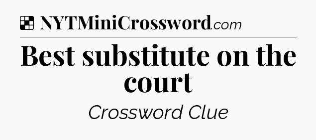 Solution: Best substitute on the court - NYT Crossword