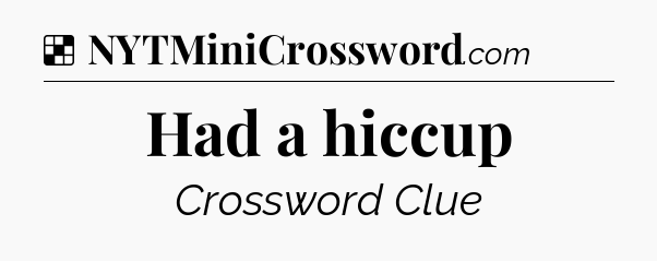 Solution: Had a hiccup - NYT Crossword