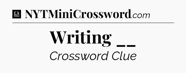 Writing __ - LA Times Crossword