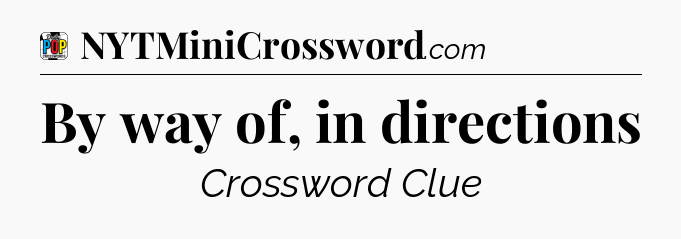 By way of, in directions Crossword Clue