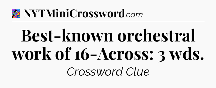 Best-known orchestral work of 16-Across: 3 wds Crossword Clue