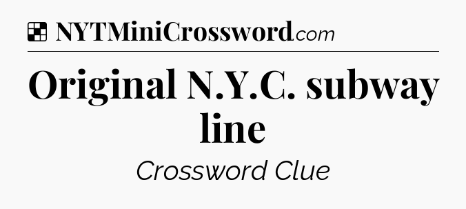 Solution: Original N.Y.C. subway line - NYT Crossword