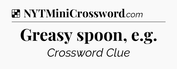 Solution: Greasy spoon, e.g - NYT Crossword
