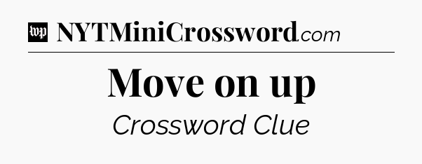 Move on up Crossword Clue