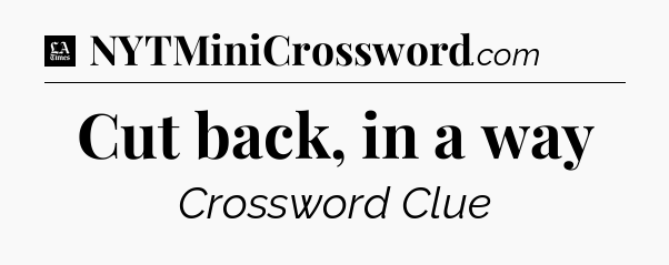Cut back, in a way - LA Times Crossword