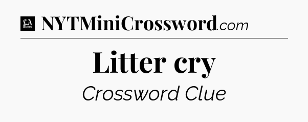Litter cry - LA Times Crossword