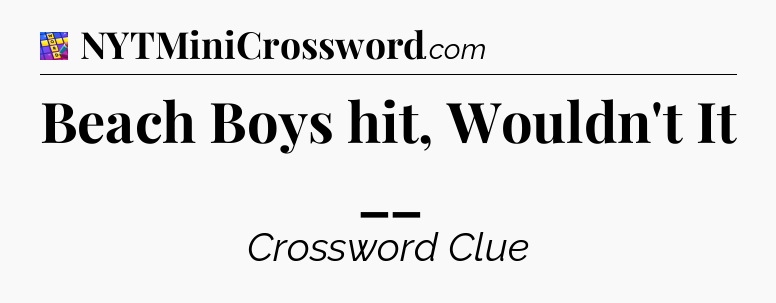 Beach Boys hit, Wouldn't It __ Codycross