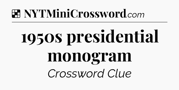 Solution: 1950s presidential monogram - NYT Crossword