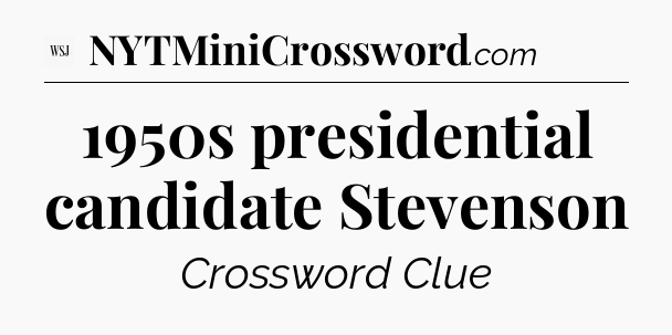 1950s presidential candidate Stevenson - WSJ Crossword