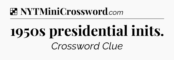 Solution: 1950s presidential inits - NYT Crossword