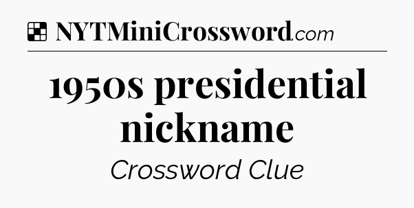 Solution: 1950s presidential nickname - NYT Crossword