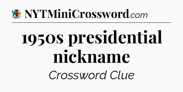 1950s presidential nickname Crossword Clue