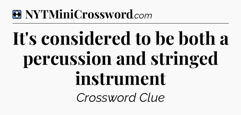 Solution: It's considered to be both a percussion and stringed instrument - NYT Mini Crossword