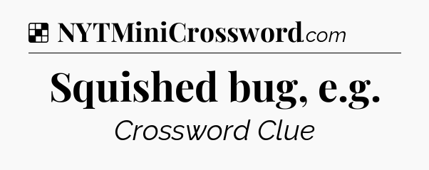 Solution: Squished bug, e.g - NYT Crossword