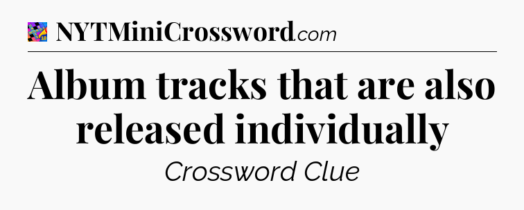 Album tracks that are also released individually Crossword Clue
