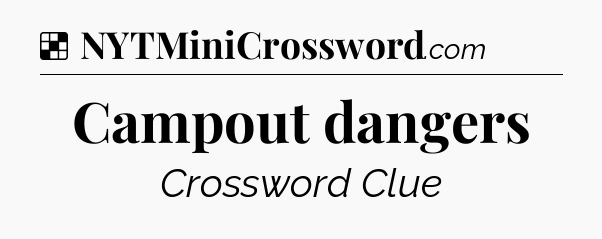 Solution: Campout dangers - NYT Crossword