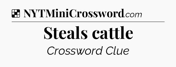 Solution: Steals cattle - NYT Crossword