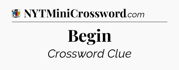 Begin Crossword Clue