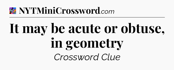 It may be acute or obtuse, in geometry Crossword Clue