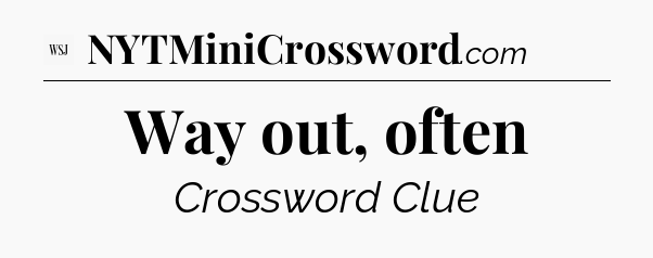 Way out, often - WSJ Crossword