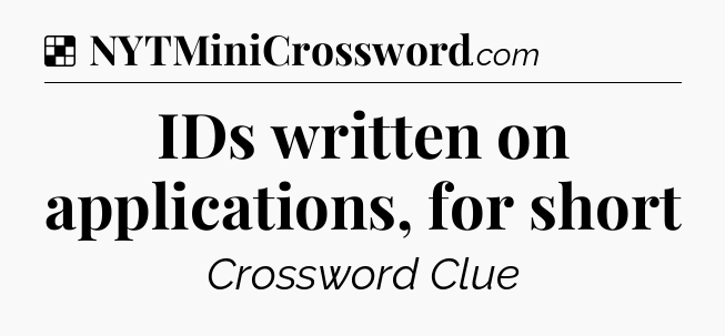 Solution: IDs written on applications, for short - NYT Crossword