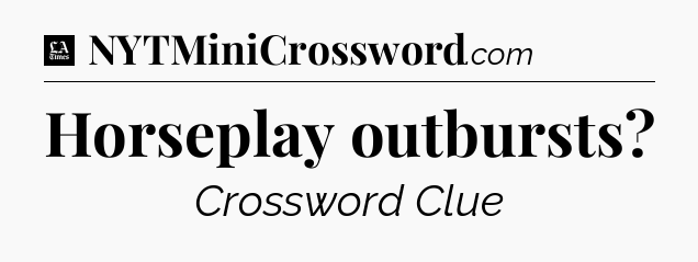 Horseplay outbursts - LA Times Crossword