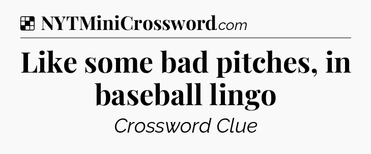 Solution: Like some bad pitches, in baseball lingo - NYT Crossword