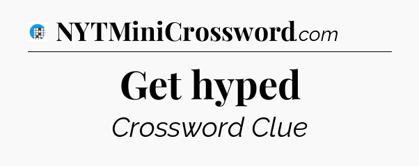 Get hyped Crossword Clue