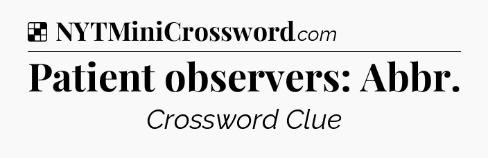 Solution: Patient observers: Abbr - NYT Crossword