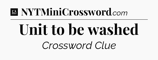 Unit to be washed - LA Times Crossword